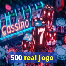 500 real jogo